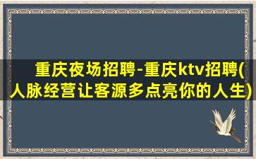 重庆夜场招聘-重庆ktv招聘(人脉经营让客源多点亮你的人生)